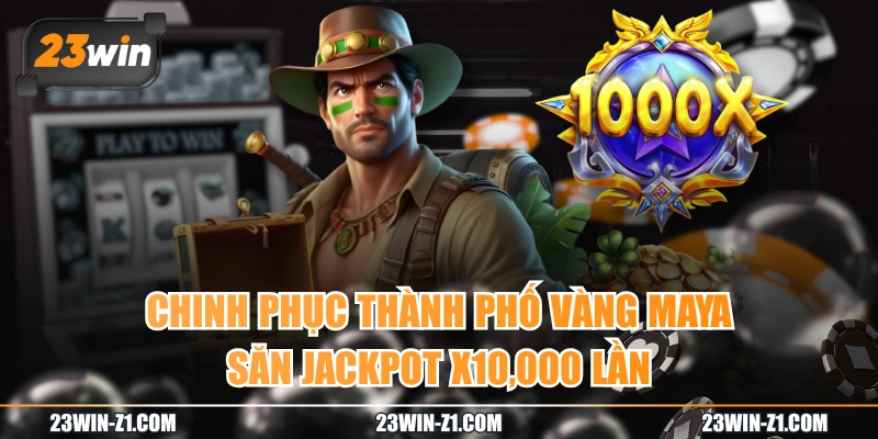 Chinh Phục Thành Phố Vàng Maya Săn Jackpot X10,000 Lần