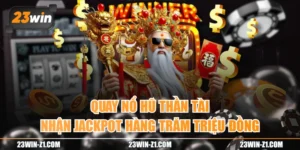 Quay Nổ Hũ Thần Tài Nhận Jackpot Hàng Trăm Triệu Đồng